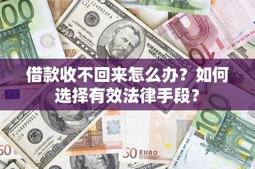 济南借款收不回来怎么办？如何选择有效法律手段？